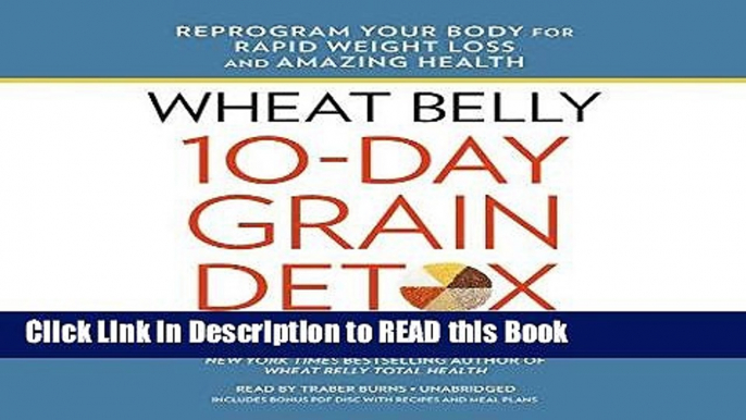 Read Book Wheat Belly 10-Day Grain Detox: Reprogram Your Body for Rapid Weight Loss and Amazing