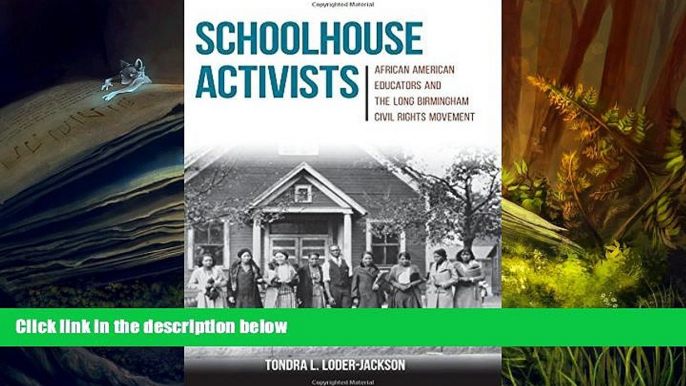 BEST PDF  Schoolhouse Activists: African American Educators and the Long Birmingham Civil Rights