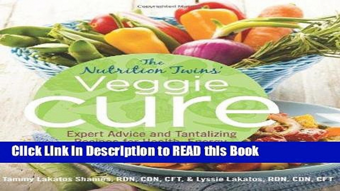 Read Book Nutrition Twins  Veggie Cure: Expert Advice And Tantalizing Recipes For Health, Energy,