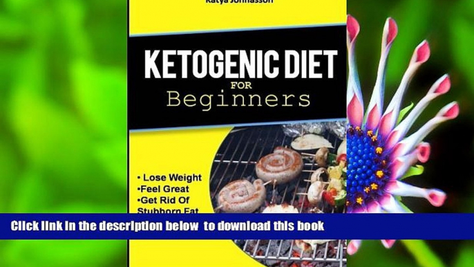 [Download]  Ketogenic Diet for Beginners: How To Use A Ketogenic Diet For Weight Loss katya