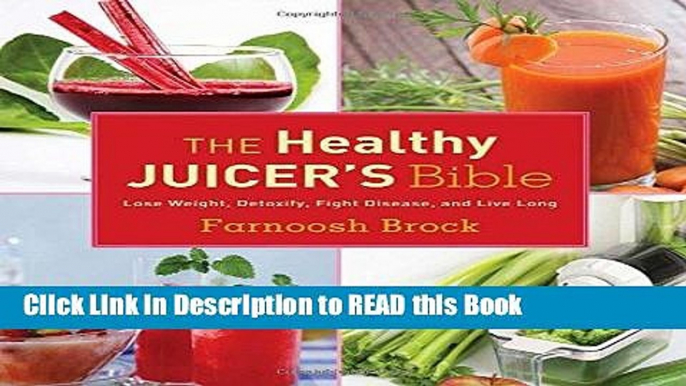 Read Book The Healthy Juicer s Bible: Lose Weight, Detoxify, Fight Disease, and Live Long eBook