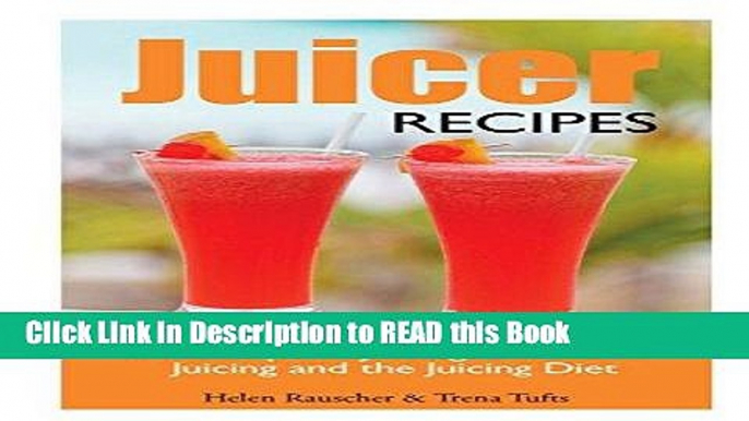 Read Book Juicer Recipes: A Complete Juicing Guide on Juicing and the Juicing Diet Full eBook