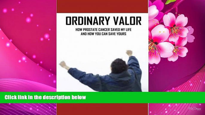 READ book Ordinary Valor: How Prostate Cancer Saved My Life and How You Can Save Yours Robert J