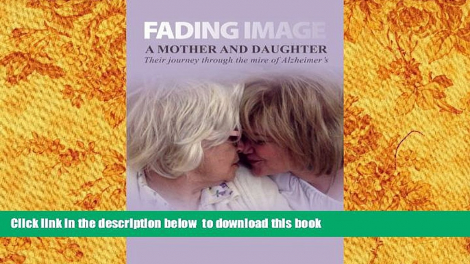 [PDF]  Fading Image: A Mother and Daughter Their Journey Through the Mire of Alzheimer s Mary Ray