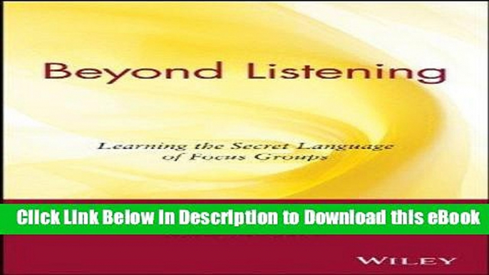 Download Beyond Listening: Learning the Secret Language of Focus Groups PDF Book Free