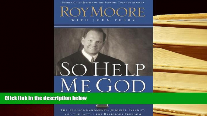 BEST PDF  So Help Me God: The Ten Commandments, Judicial Tyranny, and the Battle for Religious