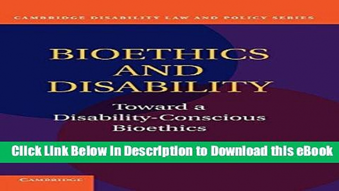 Free ePub Bioethics and Disability: Toward a Disability-Conscious Bioethics (Cambridge Disability