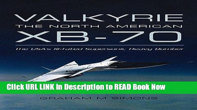 Free ePub Valkyrie: The North American XB-70- The USA s Ill-Fated Supersonic Heavy Bomber Free PDF