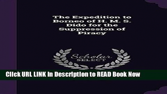 Free ePub The Expedition to Borneo of H. M. S. Dido for the Suppression of Piracy Free PDF