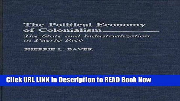 Download Free The Political Economy of Colonialism: The State and Industrialization in Puerto Rico