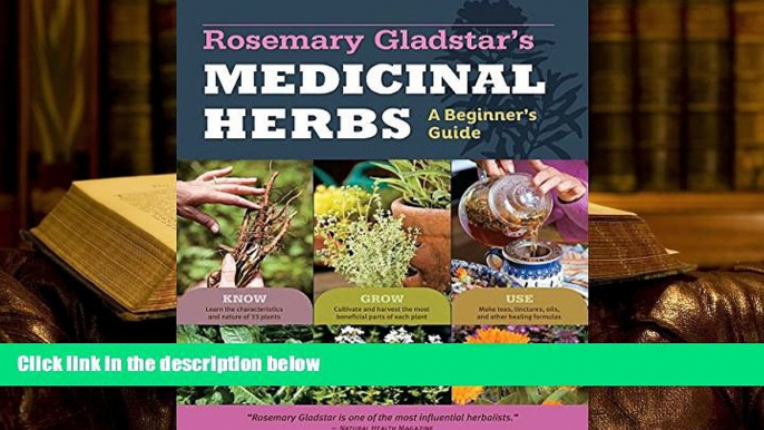 READ ONLINE  Rosemary Gladstar s Medicinal Herbs: A Beginner s Guide: 33 Healing Herbs to Know,