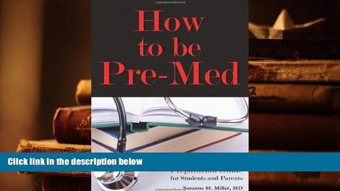 Ebook Online How to Be Pre-Med: A Harvard MD s Medical School Preparation Guide for Students and