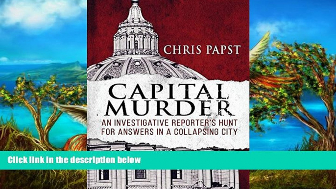 Best Ebook  Capital Murder: An investigative reporter s hunt for answers in a collapsing city  For