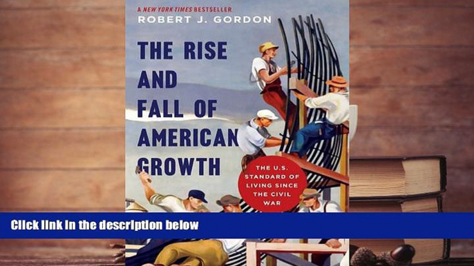 Ebook Online The Rise and Fall of American Growth: The U.S. Standard of Living since the Civil War