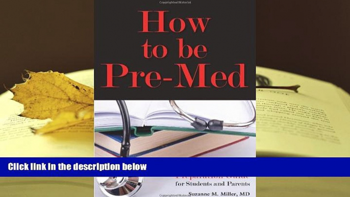 Best Ebook  How to Be Pre-Med: A Harvard MD s Medical School Preparation Guide for Students and