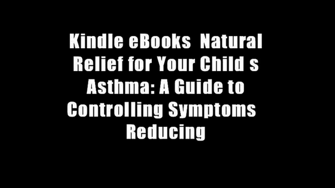 Kindle eBooks  Natural Relief for Your Child s Asthma: A Guide to Controlling Symptoms   Reducing