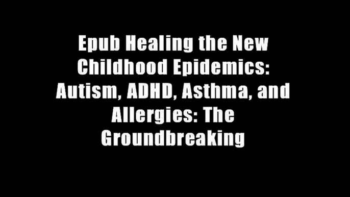 Epub Healing the New Childhood Epidemics: Autism, ADHD, Asthma, and Allergies: The Groundbreaking