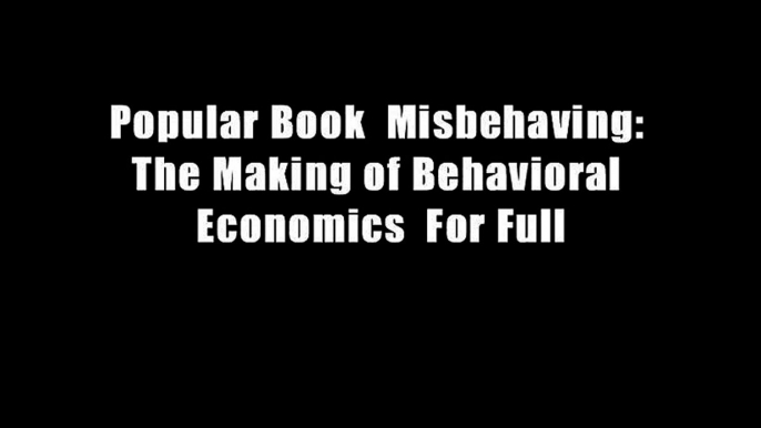 Popular Book  Misbehaving: The Making of Behavioral Economics  For Full