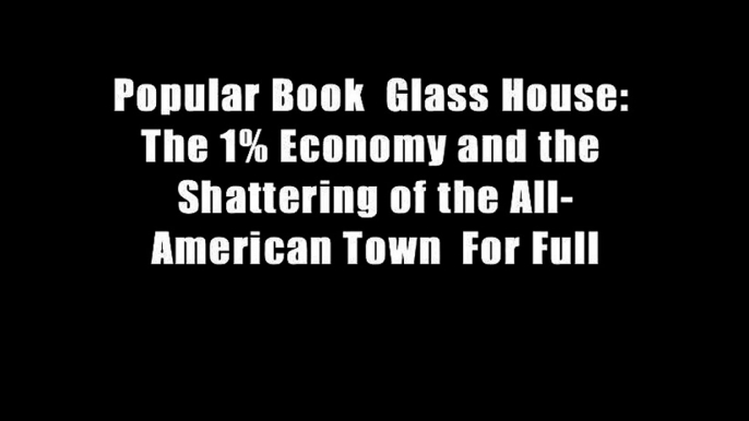 Popular Book  Glass House: The 1% Economy and the Shattering of the All-American Town  For Full