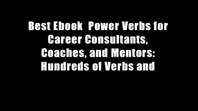 Best Ebook  Power Verbs for Career Consultants, Coaches, and Mentors: Hundreds of Verbs and