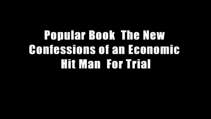 Popular Book  The New Confessions of an Economic Hit Man  For Trial