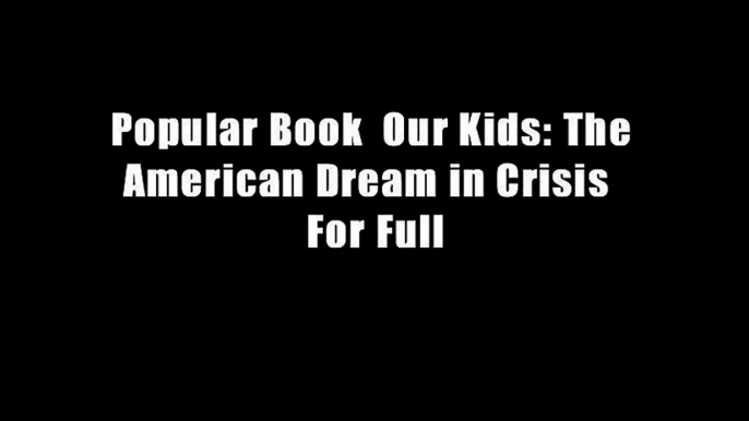 Popular Book  Our Kids: The American Dream in Crisis  For Full