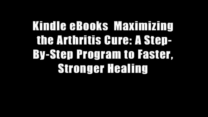 Kindle eBooks  Maximizing the Arthritis Cure: A Step-By-Step Program to Faster, Stronger Healing