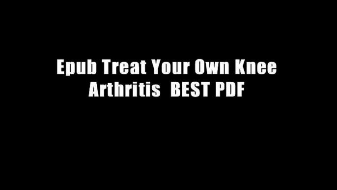 Epub Treat Your Own Knee Arthritis  BEST PDF