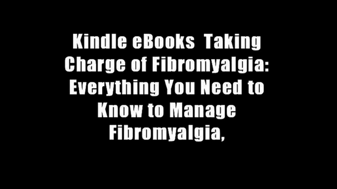 Kindle eBooks  Taking Charge of Fibromyalgia: Everything You Need to Know to Manage Fibromyalgia,