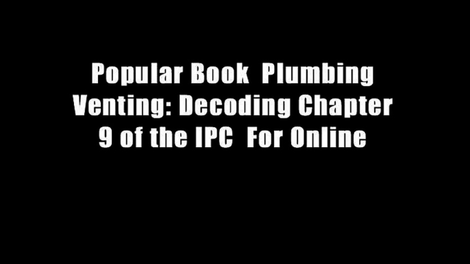 Popular Book  Plumbing Venting: Decoding Chapter 9 of the IPC  For Online