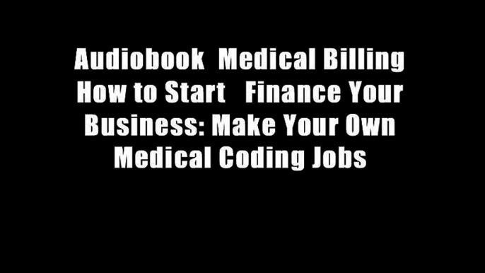 Audiobook  Medical Billing How to Start   Finance Your Business: Make Your Own Medical Coding Jobs