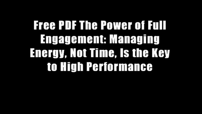 Free PDF The Power of Full Engagement: Managing Energy, Not Time, Is the Key to High Performance