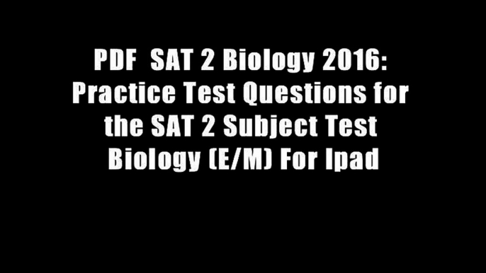 PDF  SAT 2 Biology 2016: Practice Test Questions for the SAT 2 Subject Test Biology (E/M) For Ipad