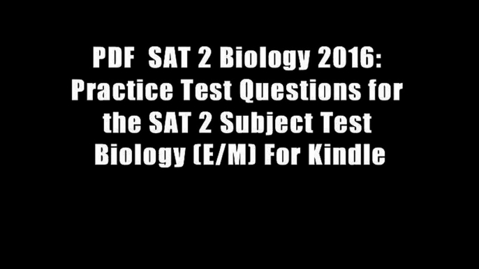 PDF  SAT 2 Biology 2016: Practice Test Questions for the SAT 2 Subject Test Biology (E/M) For Kindle