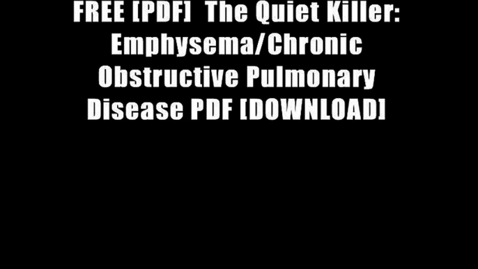 FREE [PDF]  The Quiet Killer: Emphysema/Chronic Obstructive Pulmonary Disease PDF [DOWNLOAD]