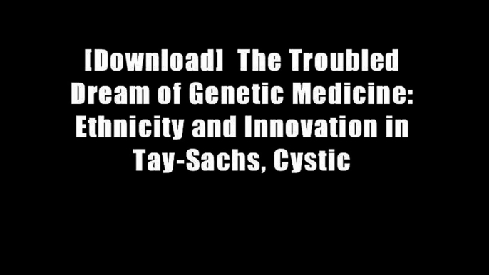 [Download]  The Troubled Dream of Genetic Medicine: Ethnicity and Innovation in Tay-Sachs, Cystic