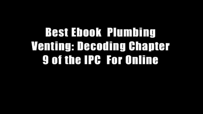 Best Ebook  Plumbing Venting: Decoding Chapter 9 of the IPC  For Online