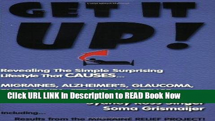 eBook Free Get It Up! Revealing the Simple Surprising Lifestyle that  Causes Migraines, Alzheimer