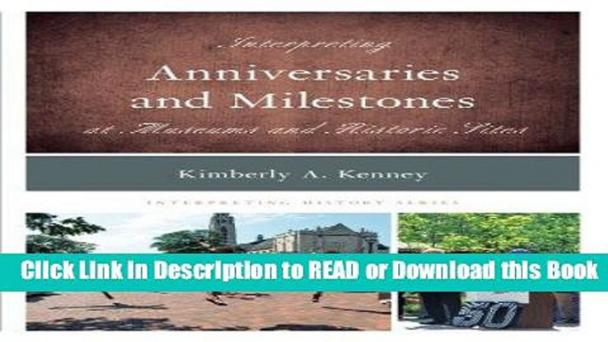 Best PDF Interpreting Anniversaries and Milestones at Museums and Historic Sites (Interpreting