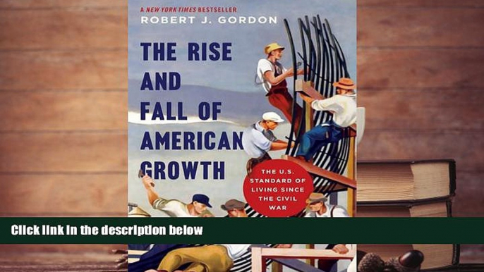 Best Ebook  The Rise and Fall of American Growth: The U.S. Standard of Living since the Civil War