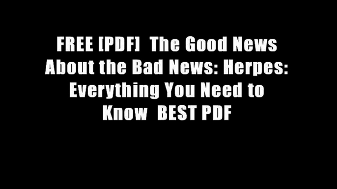 FREE [PDF]  The Good News About the Bad News: Herpes: Everything You Need to Know  BEST PDF