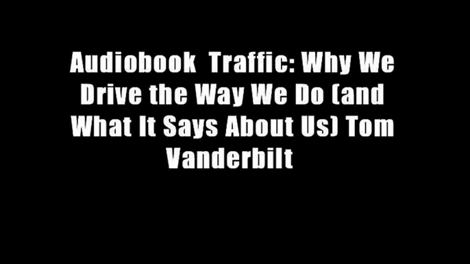 Audiobook  Traffic: Why We Drive the Way We Do (and What It Says About Us) Tom Vanderbilt