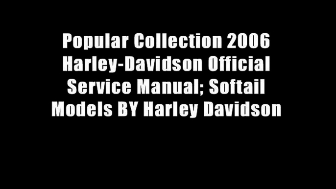 Popular Collection 2006 Harley-Davidson Official Service Manual; Softail Models BY Harley Davidson