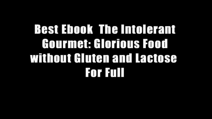 Best Ebook  The Intolerant Gourmet: Glorious Food without Gluten and Lactose  For Full