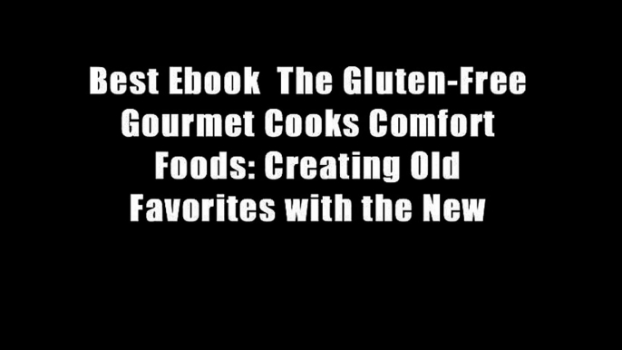 Best Ebook  The Gluten-Free Gourmet Cooks Comfort Foods: Creating Old Favorites with the New