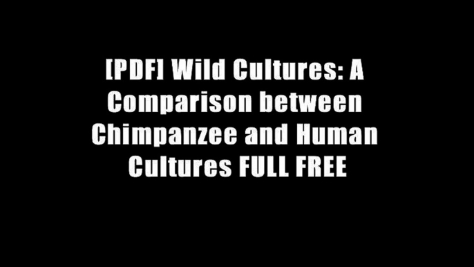 [PDF] Wild Cultures: A Comparison between Chimpanzee and Human Cultures FULL FREE