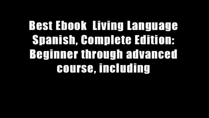 Best Ebook  Living Language Spanish, Complete Edition: Beginner through advanced course, including