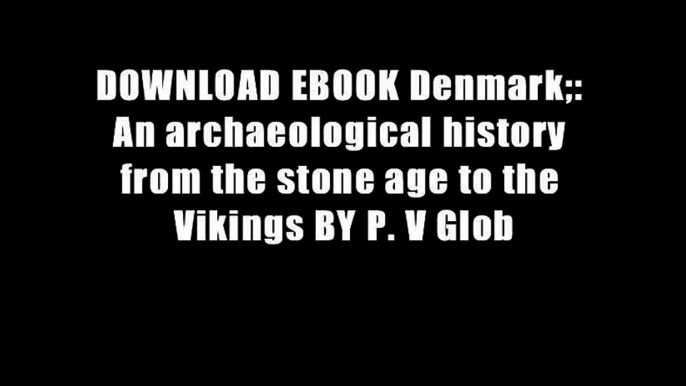 DOWNLOAD EBOOK Denmark;: An archaeological history from the stone age to the Vikings BY P. V Glob