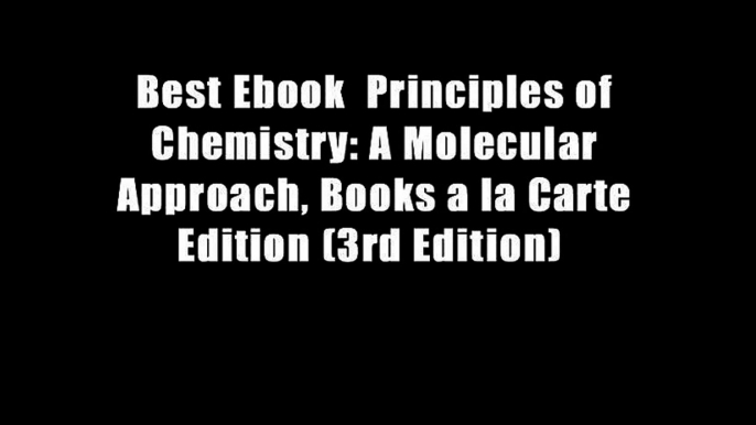 Best Ebook  Principles of Chemistry: A Molecular Approach, Books a la Carte Edition (3rd Edition)