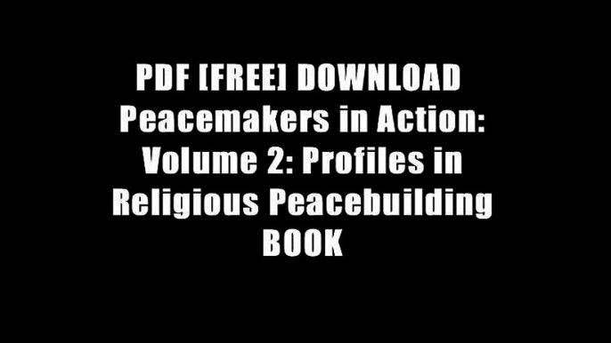 PDF [FREE] DOWNLOAD  Peacemakers in Action: Volume 2: Profiles in Religious Peacebuilding BOOK